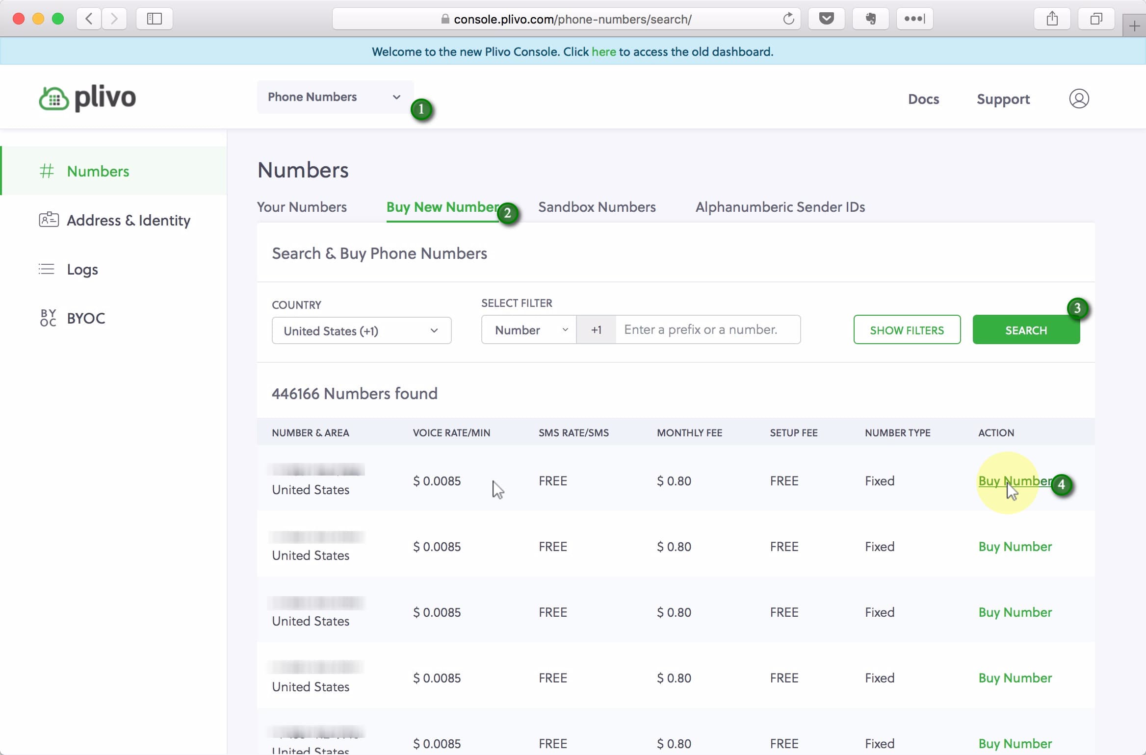 (1) Select Phone Numbers from the dropdown, (2) click Buy New Number, (3) enter your desired country, filters, etc and click Search. When you find a number you like, (4) click Buy Number.;Note: Not all countries' phone numbers support both voice and text. You can filter for that by clicking Show Filters and making the appropriate selections. If you don't care which country your number is from, I suggest picking a US one. They are both cheap ($0.80 per month) and if you want to send text messages to US number via Plivo you can only do it from another US number. There are no such restrictions when sending messages to the rest of the world.