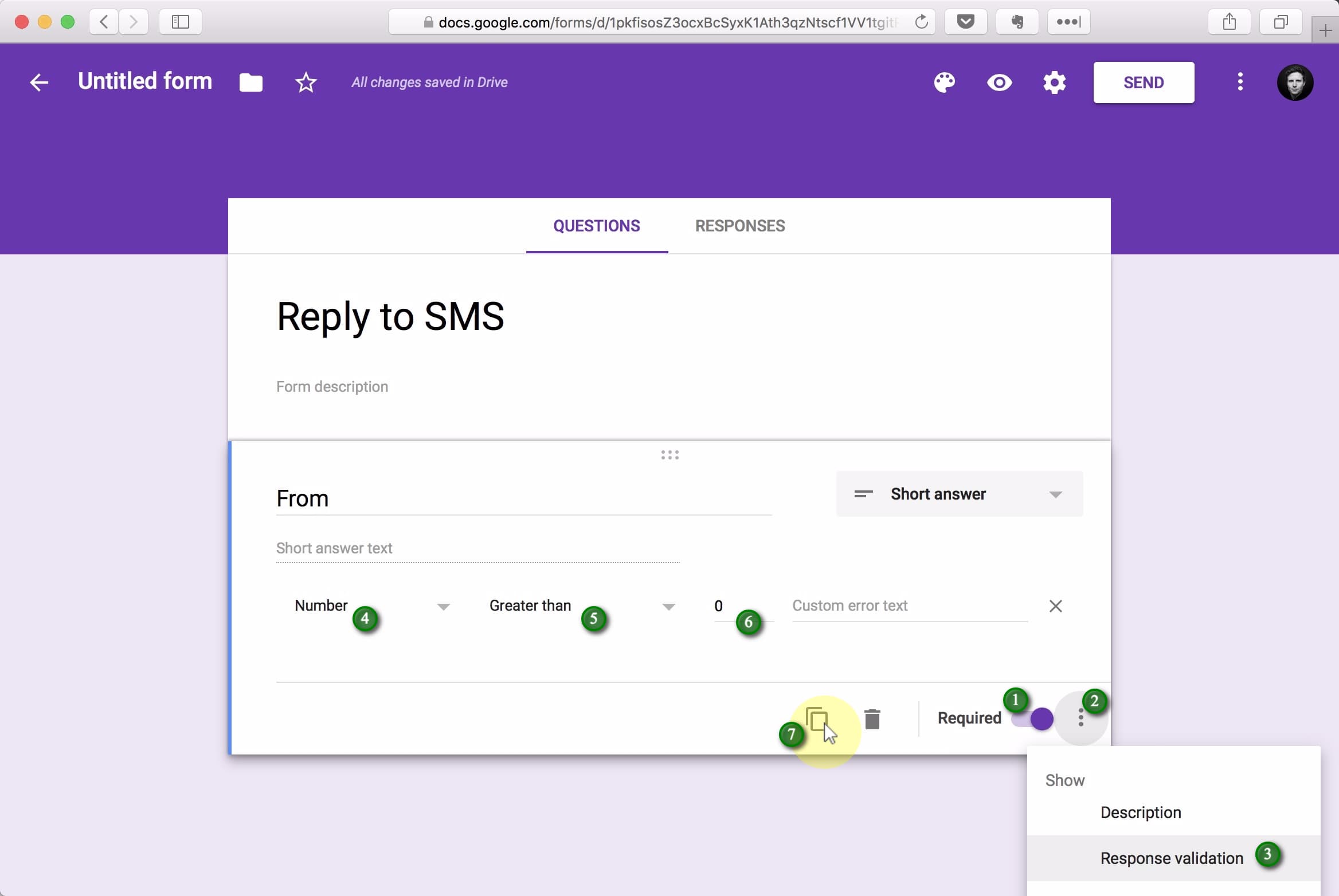 (1) Make the question Required, (2+3) add Response validation, and set it to accept (4) a Number taht's (5) Greater than (6) 0. Finally, (7) click the Duplicate icon.;